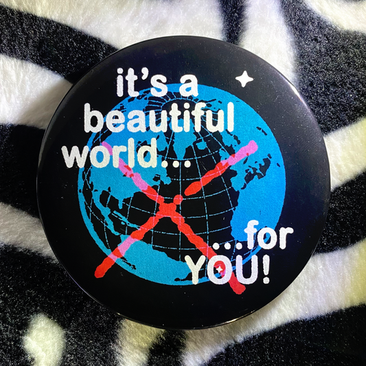 "IT'S A BEAUTIFUL WORLD... FOR YOU!" pinback button