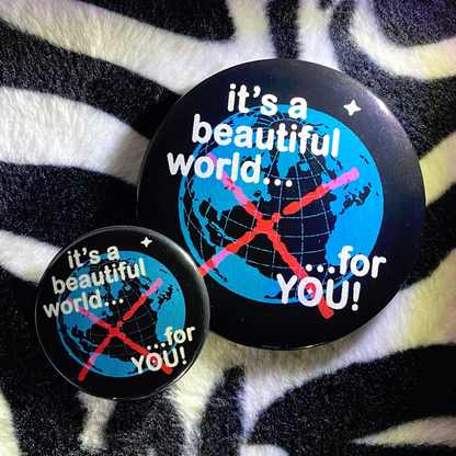 "IT'S A BEAUTIFUL WORLD... FOR YOU!" pinback button