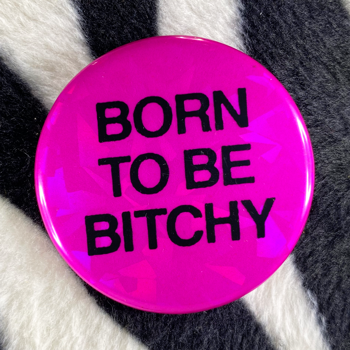 "BORN TO BE BITCHY" pinback button