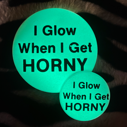 "I GLOW WHEN I GET HORNY" glow in the dark pinback button