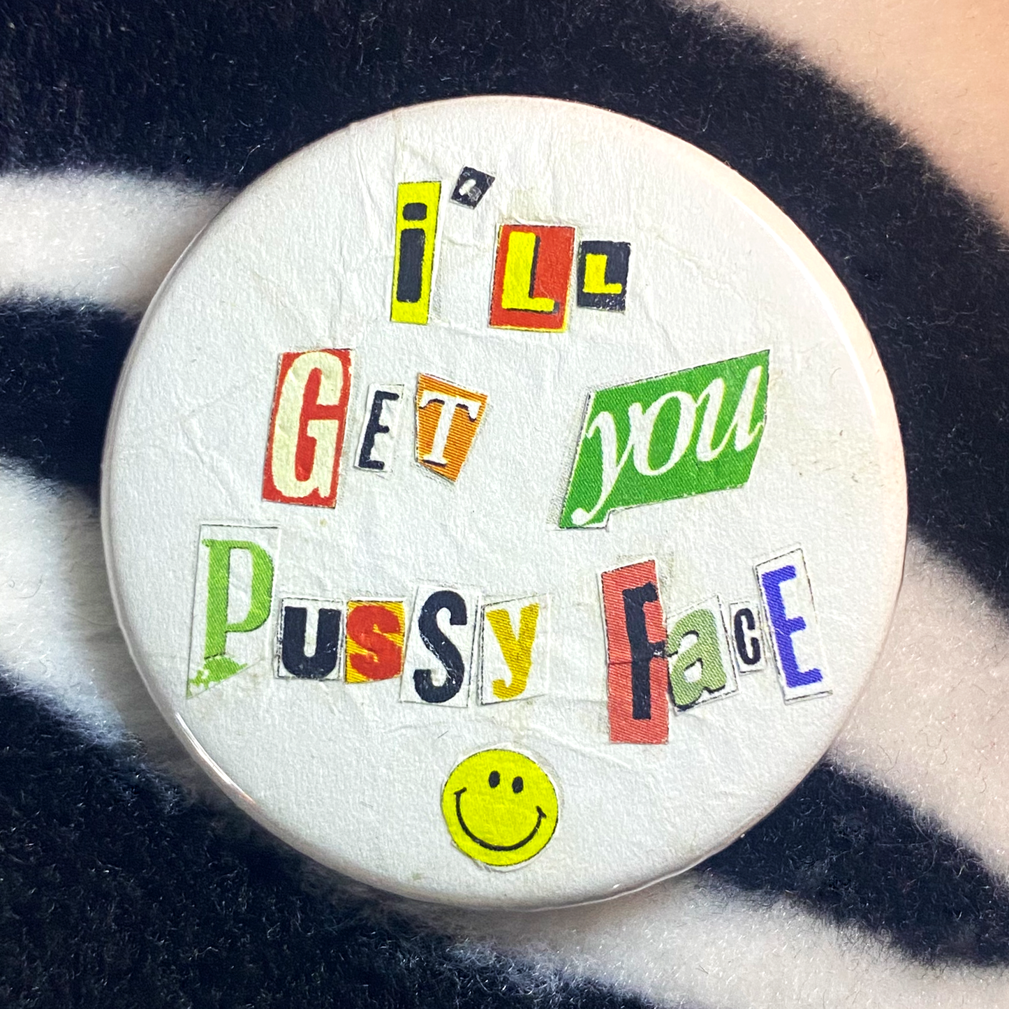 "I'LL GET YOU PUSSY FACE :)" pinback button